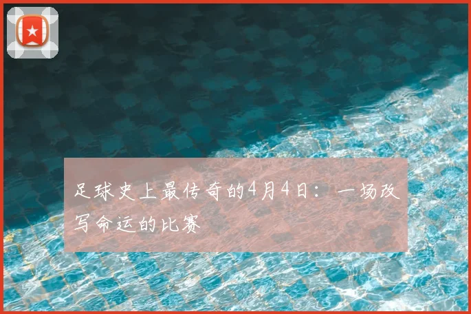 足球史上最传奇的4月4日:一场改写命运的比赛