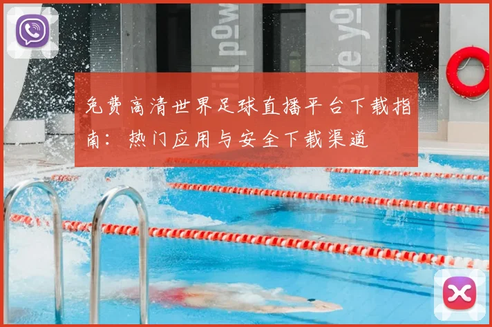 免费高清世界足球直播平台下载指南:热门应用与安全下载渠道