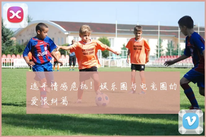 选手情感危机！娱乐圈与电竞圈的爱恨纠葛